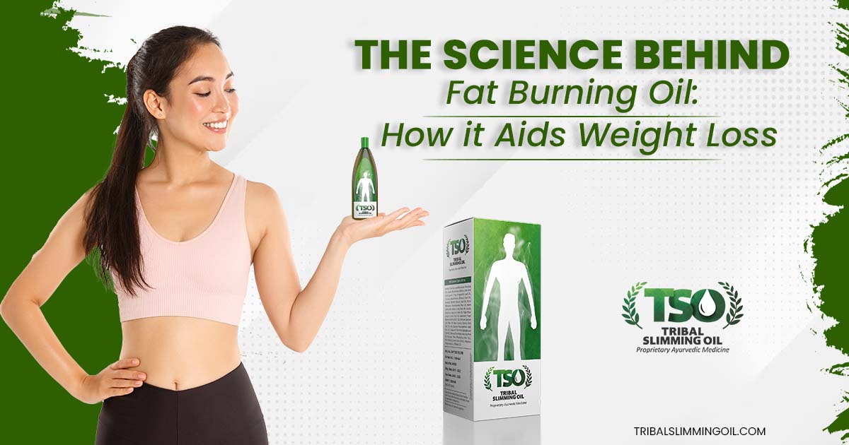 The Science Behind Fat Burning Oil: How it Aids Weight Loss